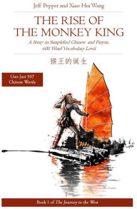 Title: Rise of the Monkey King: A Story in Simplified Chinese and Pinyin, 600 Word Vocabulary Level (Journey to the West, #1), Author: Jeff Pepper