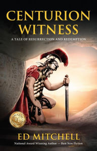 Title: Centurion Witness (A tale of resurrection and redemption), Author: Ed Mitchell