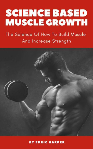 Science Based Muscle Growth - The Science Of How To Build Muscle And ...