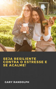 Title: Seja resiliente contra o estresse e se acalme!, Author: Gary Randolph