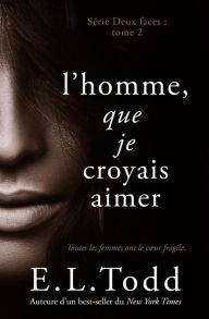 Title: L'homme que je croyais aimer (Deux Faces, #2), Author: E. L. Todd