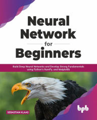 Title: Neural Network for Beginners: Build Deep Neural Networks and Develop Strong Fundamentals using Python's NumPy, and Matplotlib (English Edition), Author: Sebastian Klaas