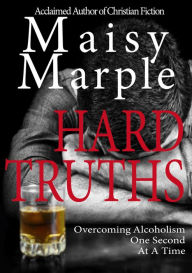 Title: Hard Truths: Overcoming Alcoholism One Second At A Time, Author: Maisy Marple