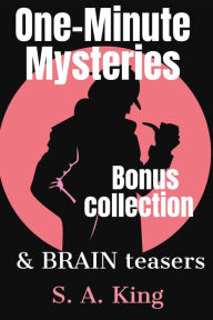 Title: One-Minute Mysteries and Brain Teasers BONUS Collection (Micro Mysteries and Brain Teasers, #0), Author: S. A. King
