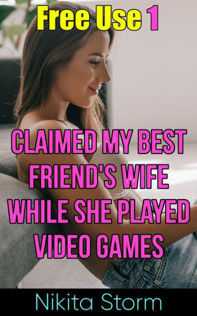 Free Use Claimed My Best Friend S Wife While She Played Video Games