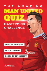 Title: The Amazing Man United Quiz: Mastermind Challenge, Author: Dennis Lee