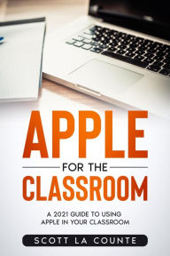 Title: Apple For the Classroom: A Guide to Using Apple In Your Classroom, Author: Scott La Counte