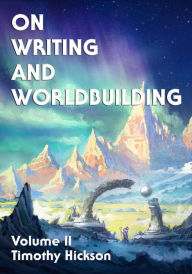 Title: On Writing and Worldbuilding: Volume II, Author: Timothy Hickson