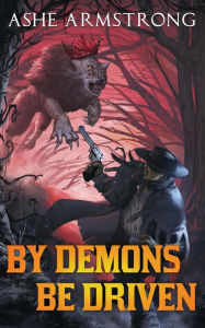 Title: By Demons Be Driven (Grimluk, Demon Hunter, #4), Author: Ashe Armstrong