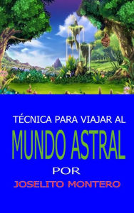 Title: Técnica para Viajar al Mundo Astral, Author: Joselito Montero