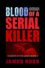 Title: Blood of a Serial Killer (Murder in the Genes, #2), Author: james ross