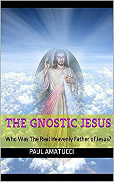 The Gnostic Jesus By Paul Amatucci Ebook Barnes And Noble®