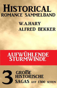 Title: Aufwühlende Sturmwinde: Historical Romance Sammelband 3 große historische Sagas, Author: Alfred Bekker