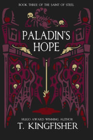 Title: Paladin's Hope (The Saint of Steel #3), Author: T. Kingfisher