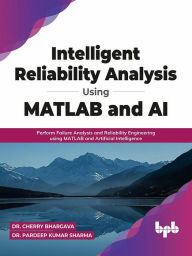 Title: Intelligent Reliability Analysis Using MATLAB and AI: Perform Failure Analysis and Reliability Engineering using MATLAB and Artificial Intelligence (English Edition), Author: Dr. Cherry Bhargava