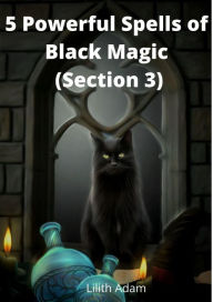 Title: 5 Powerful Spells of Black Magic (Section 3), Author: Lilith Adam