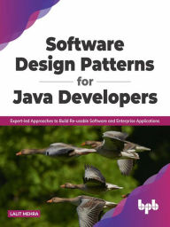 Title: Software Design Patterns for Java Developers: Expert-led Approaches to Build Re-usable Software and Enterprise Applications (English Edition), Author: Lalit Mehra