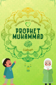 Title: Warum Wir Unseren Prophet Muhammad Lieben? (Serie Islamisches Wissen für Kinder), Author: Islamische Bücher Herausgeber