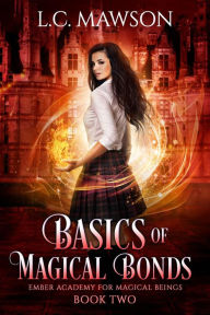 Title: Basics of Magical Bonds (Ember Academy for Magical Beings, #2), Author: L.C. Mawson