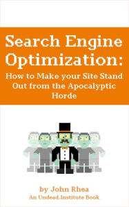 Title: Search Engine Optimization: How to Make your Site Stand Out from the Apocalyptic Horde (Undead Institute, #13), Author: John Rhea