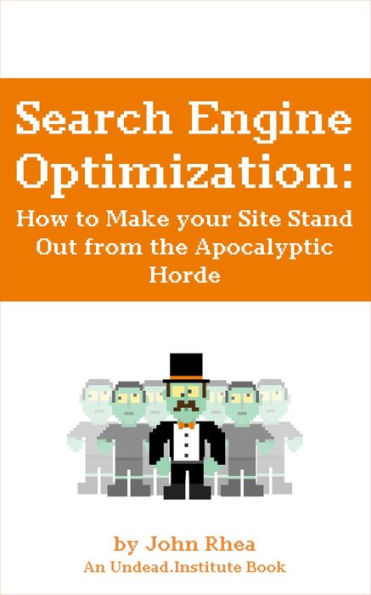 Search Engine Optimization: How to Make your Site Stand Out from the Apocalyptic Horde (Undead Institute, #13)