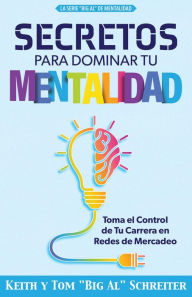 Title: Secretos Para Dominar Tu Mentalidad: Toma el Control de Tu Carrera en Redes de Mercadeo, Author: Keith Schreiter