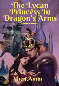 Title: The Lycan Princess In Dragon's Arms (Series 1, #1), Author: Yhen Amor