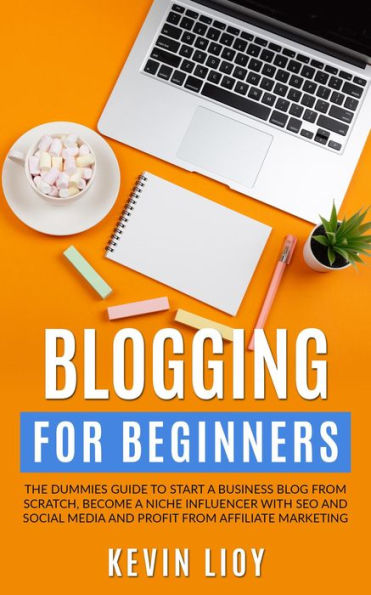Blogging for Beginners: The Dummies Guide to Start a Business Blog from Scratch, Become a Niche Influencer with SEO and Social Media and Profit from Affiliate Marketing (WordPress Programming, #2)