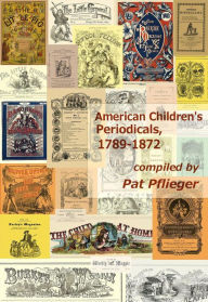 Title: American Children's Periodicals, 1789-1872, Author: Pat Pflieger