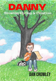 Title: Danny, Growing Up Gay & Creative, Author: Dan Crowley