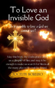 Title: To Love An Invisible God, Author: Jocelyn Soriano