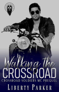 Title: Walking The Crossroad (Crossroad Soldiers MC, #0.5), Author: Liberty Parker