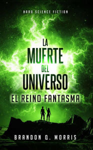 Title: La Muerte del Universo: El Reino Fantasma (Trilogía Big Rip, #2), Author: Brandon Q. Morris