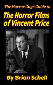 Title: The Horror Guys Guide to The Horror Films of Vincent Price (HorrorGuys.com Guides, #5), Author: Brian Schell