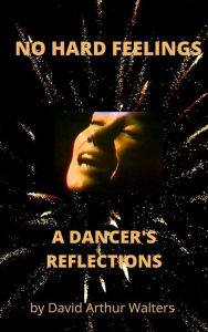 Title: No Hard Feelings - A Dancer's Reflections, Author: David Arthur Walters