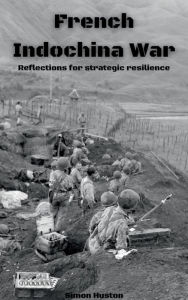 Title: French Indochina War: Reflections for Strategic Resilience (Pearl Orient, #1), Author: Simon Huston