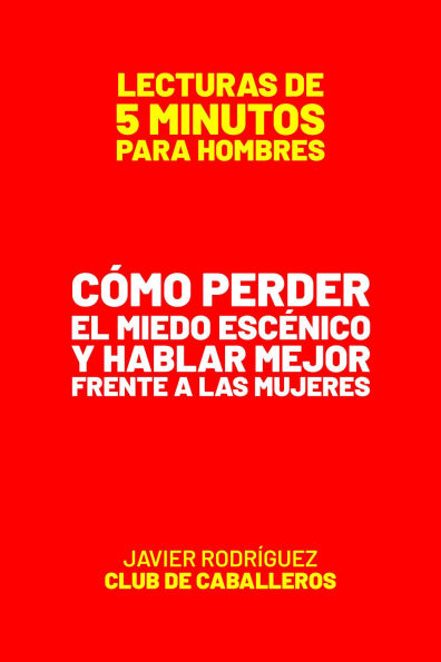 Cómo Perder El Miedo Escénico Y Hablar Mejor Frente A Las Mujeres (Lecturas De 5 Minutos Para Hombres, #2)