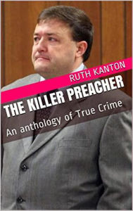 Title: The Killer Preacher An Anthology of True Crime, Author: Ruth Kanton
