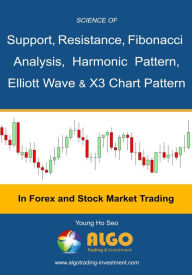 Title: Science Of Support, Resistance, Fibonacci Analysis, Harmonic Pattern, Elliott Wave and X3 Chart Pattern, Author: Young Ho Seo