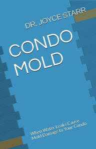 Title: Condo Mold: When Water Leaks Cause Mold Damage to Your Condo (Your Condo & HOA Rights eBook Series, #2), Author: Dr. Joyce Starr