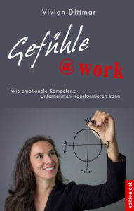 Title: Gefühle@work - Wie emotionale Kompetenz Unternehmen transformieren kann, Author: Vivian Dittmar