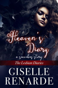Title: Heaven's Diary: A Succubus Story (The Lesbian Diaries, #9), Author: Giselle Renarde