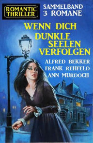 Title: Wenn dich dunkle Seelen verfolgen: Romantic Thriller Sammelband 3 Romane, Author: Alfred Bekker