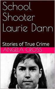 Title: School Shooter Laurie Dann, Author: Angela Cross