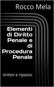 Title: Elementi di Diritto Penale e di Procedura Penale: Sintesi e Ripasso, Author: Rocco Mela