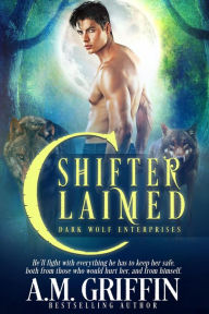 Title: Shifter Claimed: A Fated Mates Shifter Romance (Dark Wolf Enterprises, #1), Author: A.M. Griffin