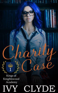 Title: Charity Case (Kings of Knightswood Academy, #1), Author: Ivy Clyde