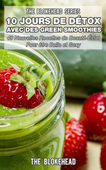 10 Jours de Detox avec des Green Smoothies (Les séries Blockhead)