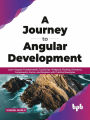 A Journey to Angular Development: Learn Angular Fundamentals, TypeScript, Webpack, Routing, Directives, Components, Forms, and Modules with Practical Examples (English Edition)