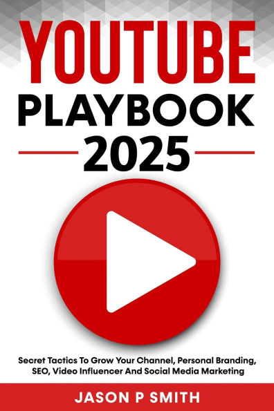 Youtube Playbook 2025 Secret Tactics To Grow Your Channel, Personal Branding, SEO, Video Influencer And Social Media Marketing
